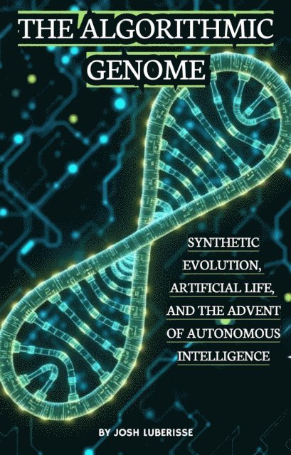 Josh Luberisse - Algorithmic Genome: Synthetic Evolution, Artificial Life and the Advent of Autonomous Intelligence, E-bok. Tillgänglighet: Lägg i varukorg