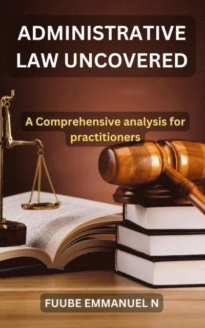 FUUBE EMMANUEL NELSON - Administrative Law Uncovered: A Comprehensive Analysis for Practitioners, E-bok. Tillgänglighet: Lägg i varukorg