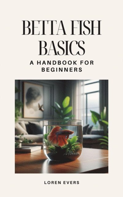 Loren Evers - Betta Fish Basics: A Handbook for Beginners, E-bok. Tillgänglighet: Lägg i varukorg