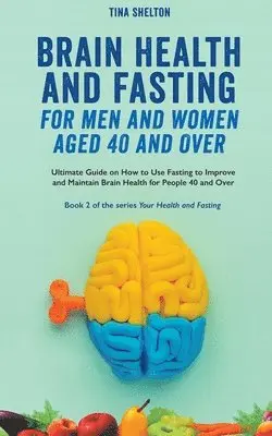 Tina Shelton - Brain Health and Fasting for Men and Women Aged 40 and Over. Ultimate Guide on How to Use Fasting to Improve and Maintain Brain Health for People 40 and Over, Häftad. Tillgänglighet: Lägg i varukorg