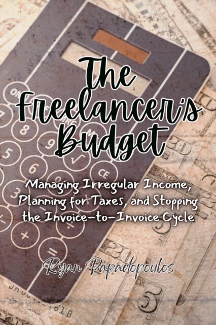 Ryan Papadopoulos - Freelancer's Budget: Managing Irregular Income, Planning for Taxes, and Stopping the Invoice-to-Invoice Cycle, E-bok