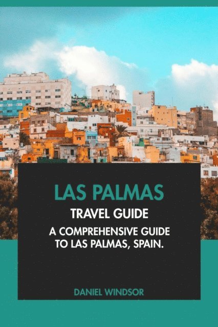 Daniel Windsor - Las Palmas Travel Guide: A Comprehensive Guide to Las Palmas, Spain, E-bok
