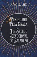 Purificado Pela Gra�a Um Estudo Devocional do Salmo 50