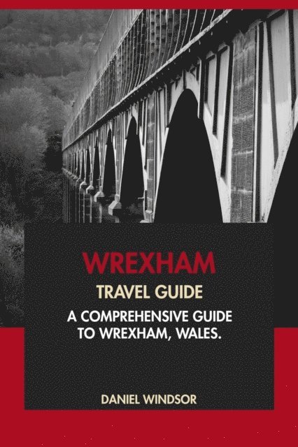 Daniel Windsor - Wrexham Travel Guide: A Comprehensive Guide to Wrexham, Wales, E-bok