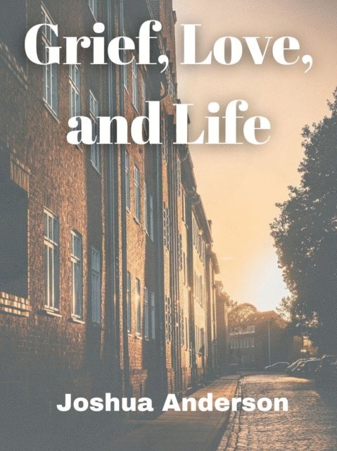 Joshua Anderson - Grief, Love, and Life, E-bok