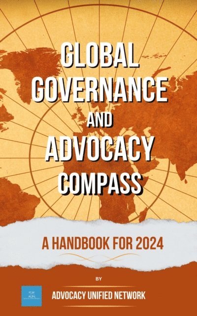 Sofia Ivory, Aarti Kapoor, Chidinma Adebayo, Priyasa Banerjee, Sam Polkar, Francisca Oliviera - Global Governance and Advocacy Compass: a Handbook for 2024, E-bok