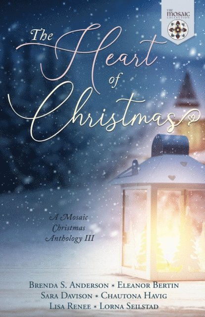 The Mosaic Collection, Lorna Seilstad, Lisa Renee, Chautona Havig, Sara Davison, Eleanor Bertin, Brenda S. Anderson - Heart of Christmas: A Mosaic Christmas Anthology III, E-bok
