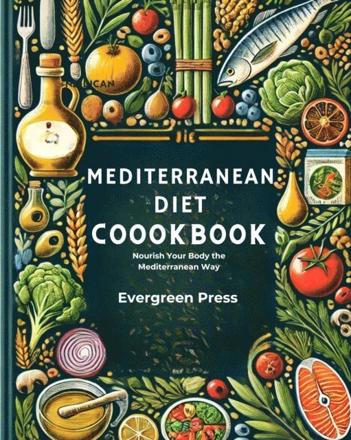 Evergreen Press - Mediterranean Diet: Nourish Your Body the Mediterranean Way, E-bok