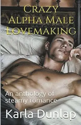 Karla Dunlap - Crazy Alpha Male Lovemaking An Anthology of Steamy Romance, Häftad. Tillgänglighet: Lägg i varukorg