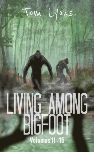 Tom Lyons - Living Among Bigfoot: Volumes 11-15 (Living Among Bigfoot: Collector's Edition Book 3), E-bok