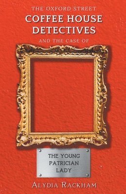 Alydia Rackham - Oxford Street Coffee House Detectives and the Case of the Young Patrician Lady, Häftad
