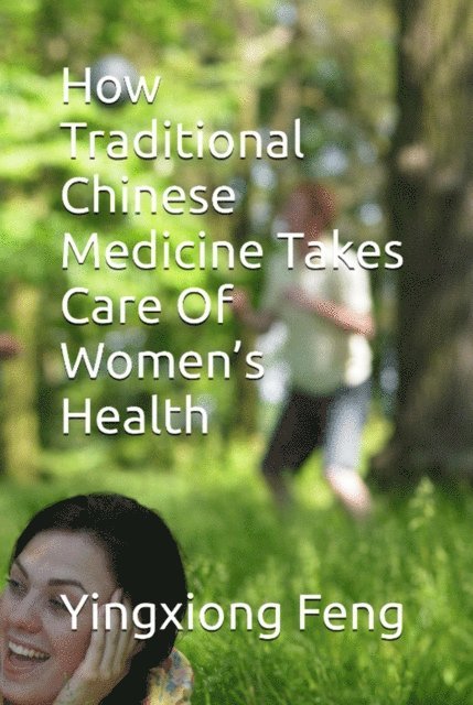 yingxiong feng - How Traditional Chinese Medicine Takes Care Of Women's Health, E-bok