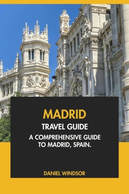 Daniel Windsor - Madrid Travel Guide: A Comprehensive Guide to Madrid, Spain, E-bok