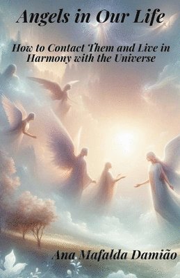 Ana Mafalda Damião - Angels in Our Life - How to Contact Them and Live in Harmony with the Universe, Häftad