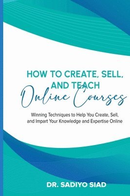 Sadiyo Siad - How to Create, Sell, and Teach Online Courses, Häftad