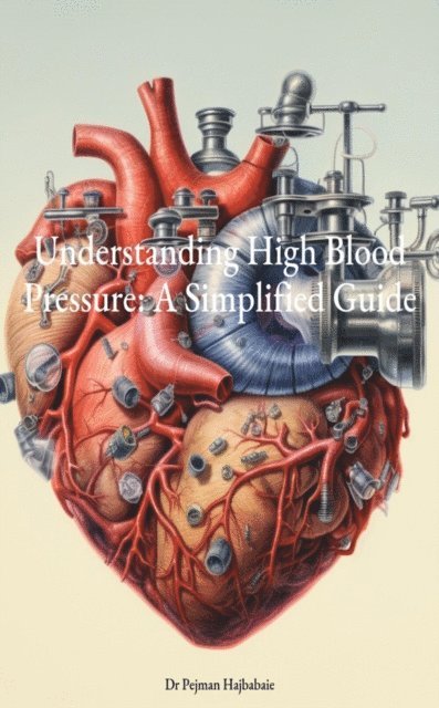 Pejman Hajbabaie - Understanding High Blood Pressure: A Simplified Guide, E-bok. Tillgänglighet: Lägg i varukorg