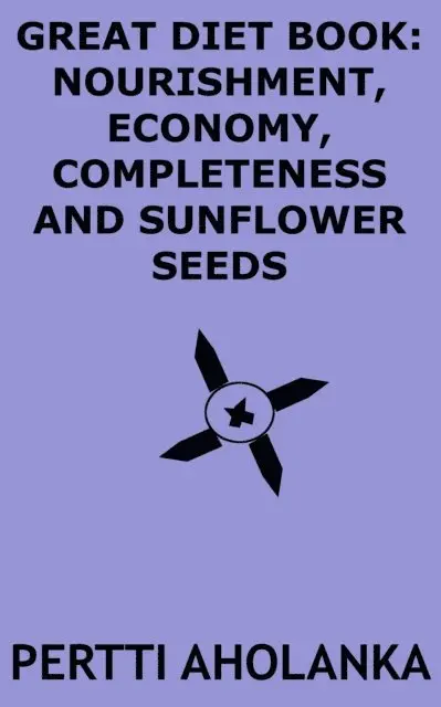 Pertti Aholanka - Great Diet Book: Nourishment, Economy, Completeness and Sunflower Seeds, E-bok. Tillgänglighet: Lägg i varukorg