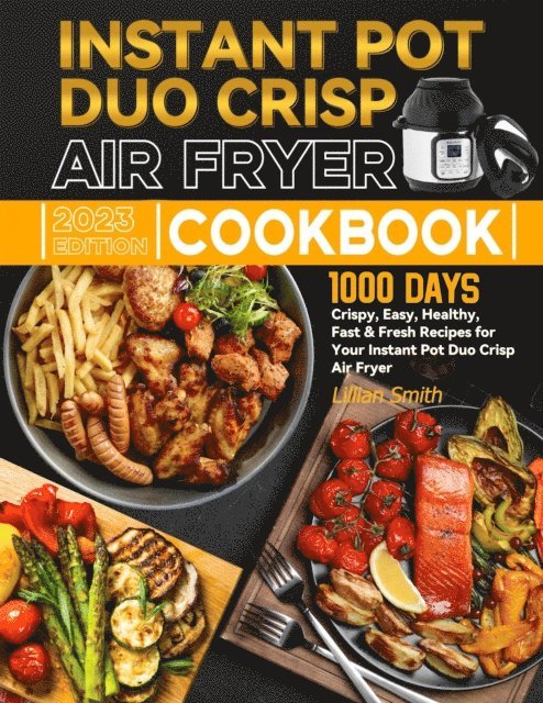 Lillian Smith - Instant Pot Duo Crisp Air Fryer Cookbook: 1000 Days Crispy, Easy, Healthy, Fast & Fresh Recipes for Your Instant Pot Duo Crisp Air Fryer, E-bok