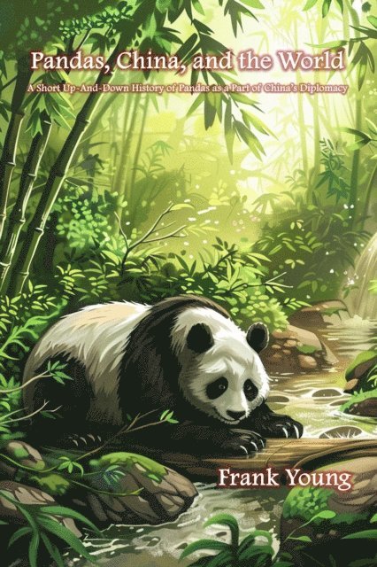 Frank Young - Pandas, China, and the World: A Short Up-And-Down History of Pandas as a Part of China's Diplomacy, E-bok