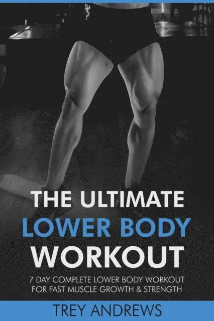 Trey Andrews - Ultimate Lower Body Workout: 7 Day Complete Lower Body Workout for Fast Muscle Growth & Strength, E-bok. Tillgänglighet: Lägg i varukorg