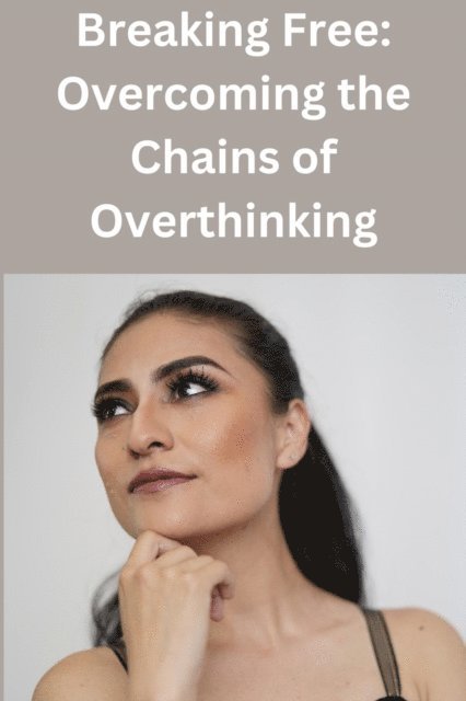 Kevin Chong - Breaking Free: Overcoming the Chains of Overthinking, E-bok