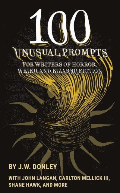 J. W. Donley - 100 Unusual Prompts for Writers of Horror, Weird, and Bizarro Fiction, E-bok