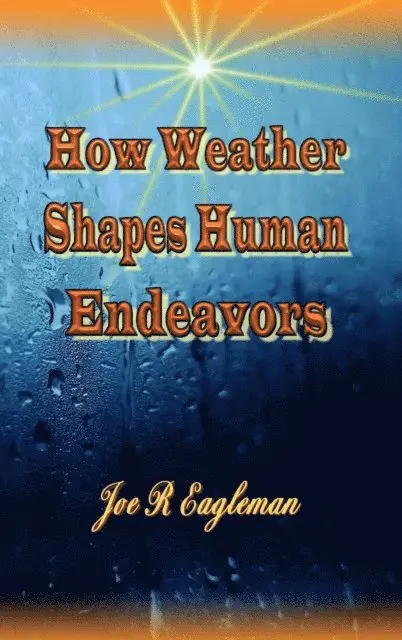 Joe R Eagleman - How Weather Shapes Human Endeavors, E-bok. Tillgänglighet: Lägg i varukorg