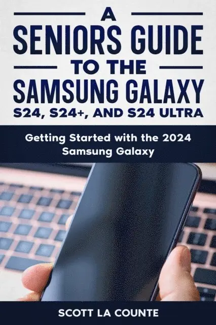 Seniors Guide to the S24, S24+ and S24 Ultra Getting Started with the 2024 Samsung Galaxy