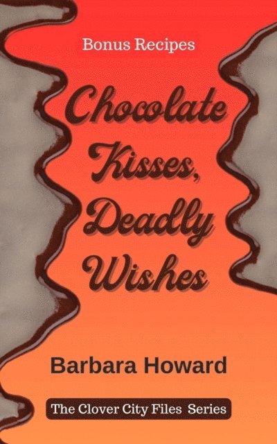 Barbara Howard - Chocolate Kisses, Deadly Wishes - Bonus Recipes, E-bok
