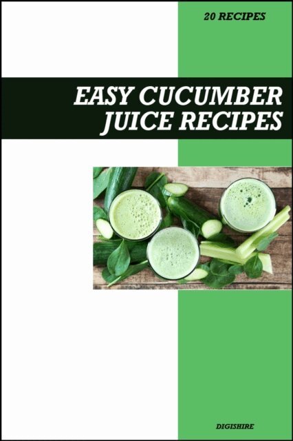 Digishire - Easy Cucumber Juice Recipe Book: Refreshing Detox & Skin Hydration Recipes for Fresh Homemade Weight Loss Juices, E-bok