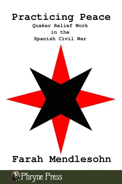 Farah Mendlesohn - Practicing Peace: Quaker Relief Work in the Spanish Civil War, E-bok