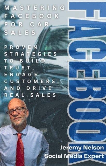 Jeremy Nelson - Mastering Facebook for Car Sales, E-bok