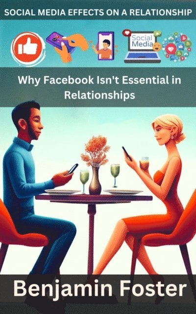 Benjamin Foster - Social Media Effects on A Relationship| Why Facebook Isn't Essential in Relationships, E-bok
