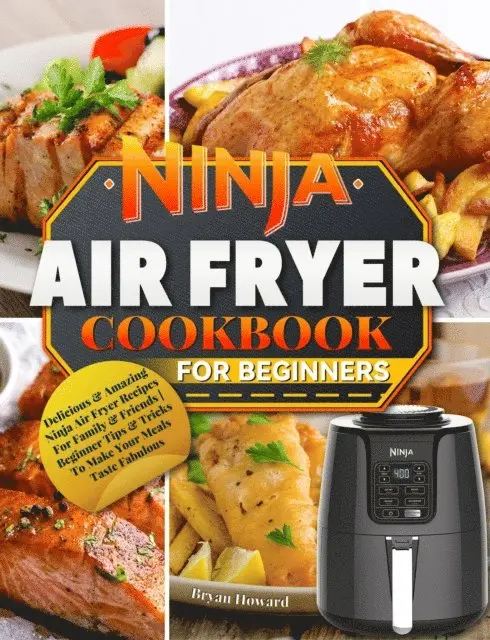 Bryan Howard - Ninja Air Fryer Cookbook for Beginners : Delicious & Amazing Ninja Air Fryer Recipes For Family & Friends | Beginner Tips & Tricks To Make Your Meals Taste Fabulous, E-bok. Tillgänglighet: Lägg i varukorg