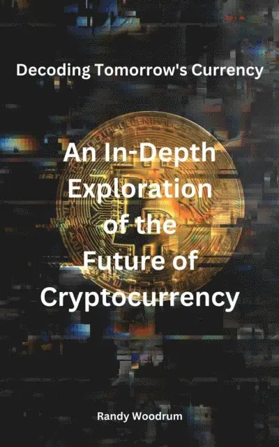 Randy Woodrum - Decoding Tomorrow's Currency: An In-Depth Exploration of the Future of Cryptocurrency, E-bok. Tillgänglighet: Lägg i varukorg