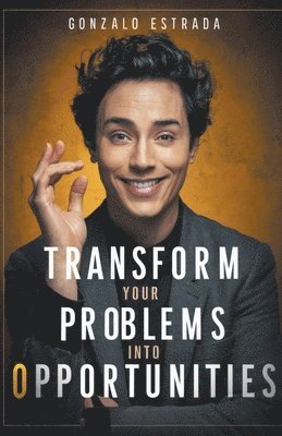 Gonzalo Estrada - Transform Your Problems into Opportunities, Häftad. Tillgänglighet: Lägg i varukorg