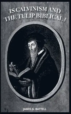 James Battell - Is Calvinism and the TULIP Biblical?, Häftad. Tillgänglighet: Lägg i varukorg