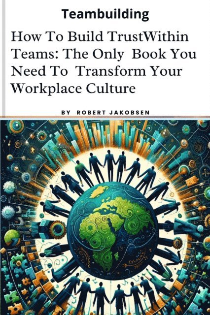 Robert Jakobsen - How To Build Trust  Within Teams: The Only  Book You Need To  Transform Your  Workplace Culture, E-bok