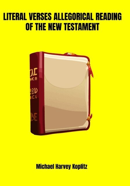 Michael Harvey Koplitz - Literal verses Allegorical Reading of the New Testament, E-bok