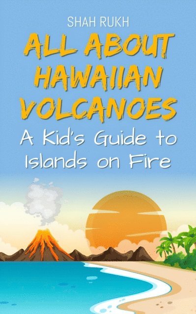 Shah Rukh - All About Hawaiian Volcanoes: A Kid's Guide to Islands on Fire, E-bok