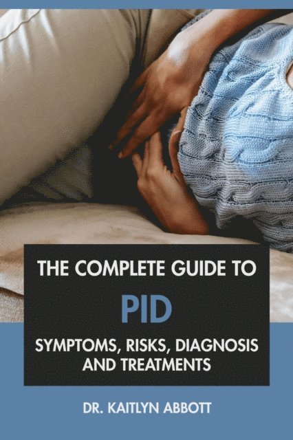 Dr. Kaitlyn Abbott - Complete Guide to PID: Symptoms, Risks, Diagnosis & Treatments, E-bok. Tillgänglighet: Lägg i varukorg