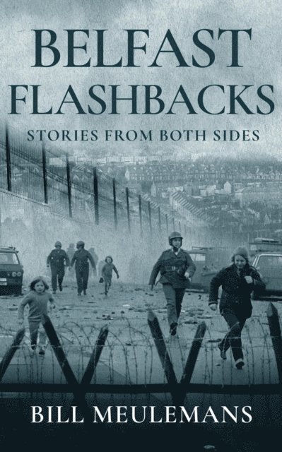 Bill Meulemans - Belfast Flashbacks: Stories From Both Sides, E-bok