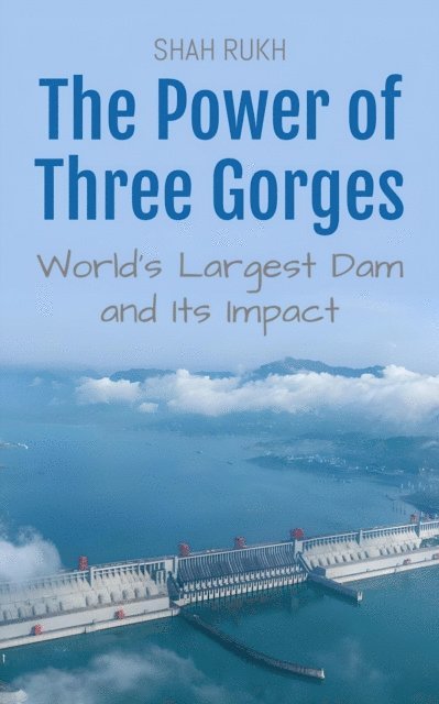 Shah Rukh - Power of Three Gorges: World's Largest Dam and Its Impact, E-bok