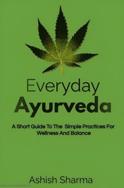 Ashish Sharma - Everyday Ayurveda: A Short Guide To The Simple Practices For Wellness And Balance, E-bok