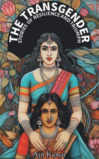 Ajit Kumar - Transgender  Stories of  Resilience & Triumph, E-bok