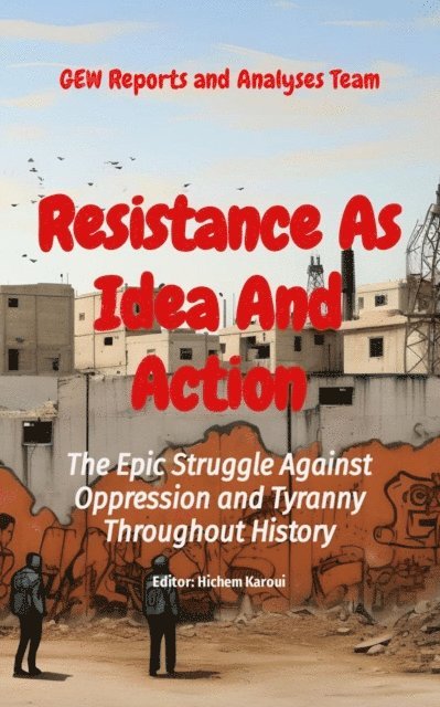 Hichem Karoui, GEW Reports & Analyses Team. - Resistance As Idea And Action, E-bok