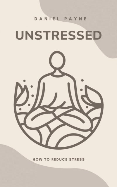 Daniel Payne - Unstressed: How to Reduce Stress, E-bok