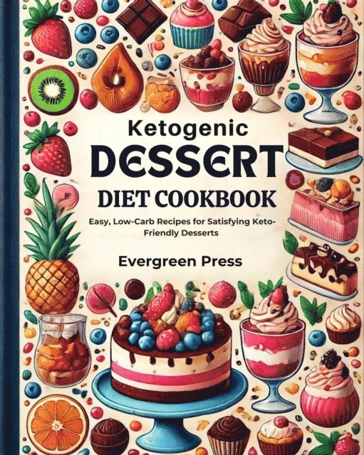 Evergreen Press - Ketogenic Dessert Diet Cookbook: Easy, Low-Carb Recipes for Satisfying Keto-Friendly Desserts, E-bok