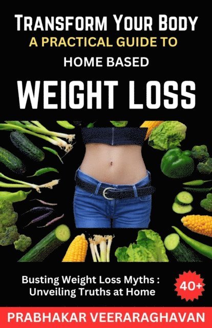 Prabhakar Veeraraghavan - Transform Your Body: A Practical Guide to Home-Based Weight Loss, E-bok. Tillgänglighet: Lägg i varukorg