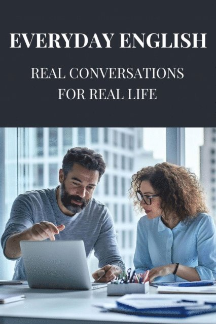 Yash d. - Everyday English: Real Conversations for Real Life, E-bok